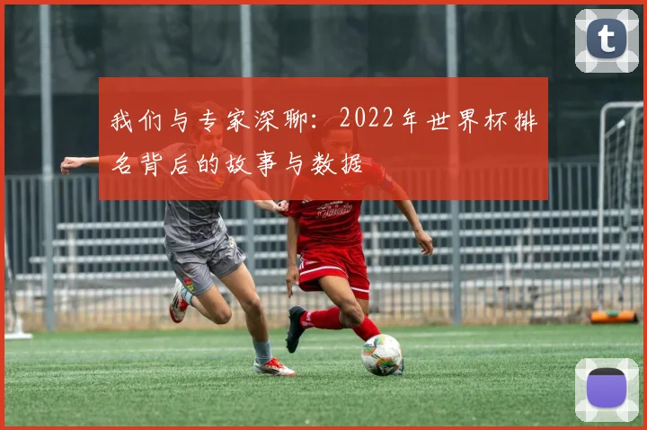 我们与专家深聊：2022年世界杯排名背后的故事与数据