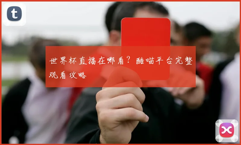 世界杯直播在哪看?酷喵平台完整观看攻略