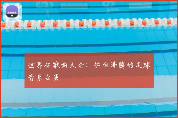 世界杯歌曲大全:热血沸腾的足球音乐合集