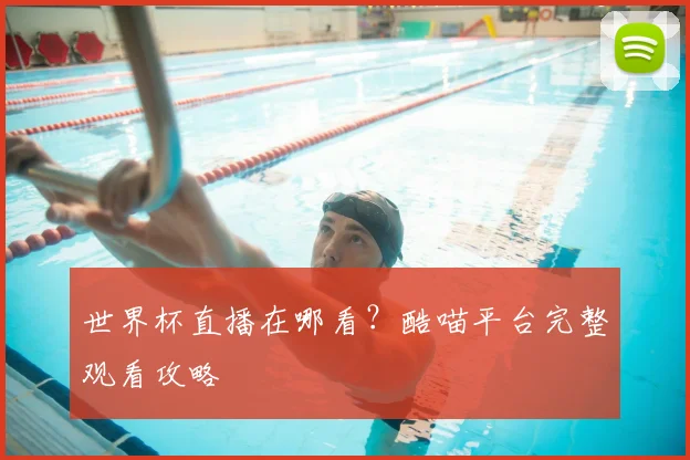 世界杯直播在哪看?酷喵平台完整观看攻略