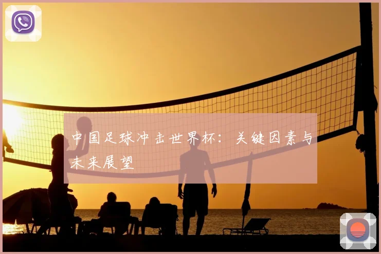 中国足球冲击世界杯：关键因素与未来展望